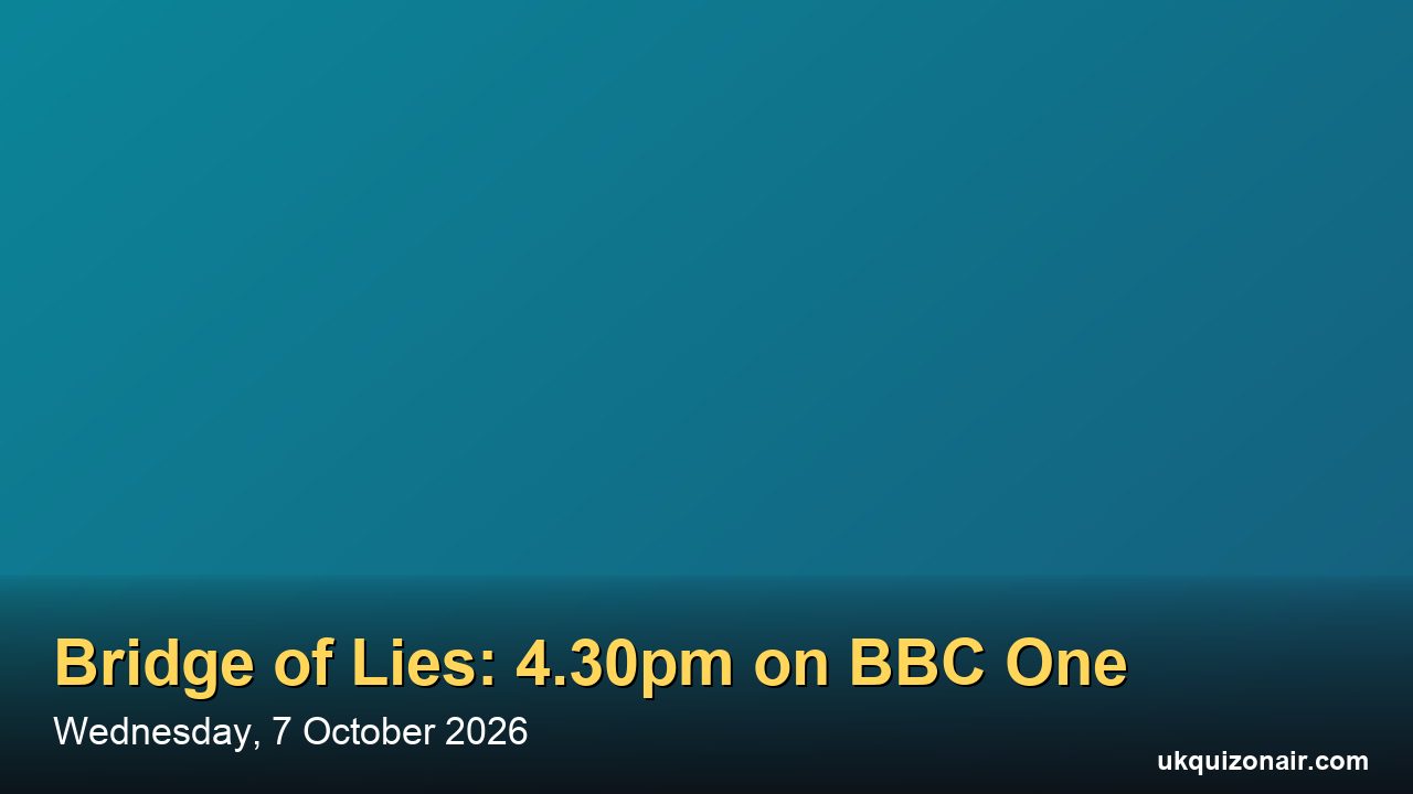 What Time Is Bridge of Lies On? 4.30pm Weekdays on BBC One, iPlayer and Series 5